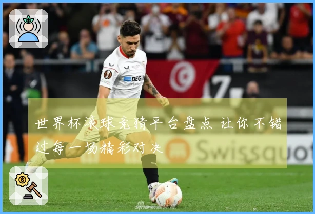 世界杯滚球竞猜平台盘点 让你不错过每一场精彩对决