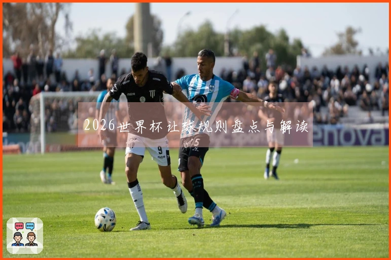 2026世界杯让球规则盘点与解读