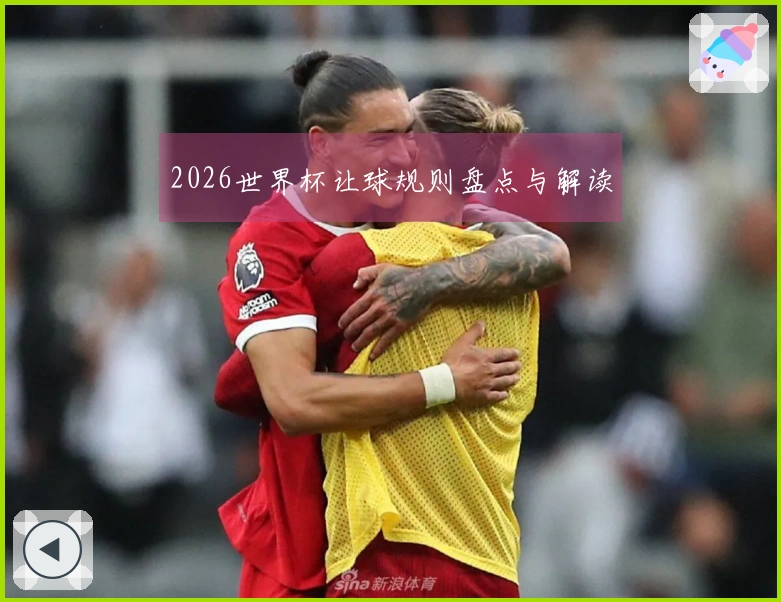 2026世界杯让球规则盘点与解读