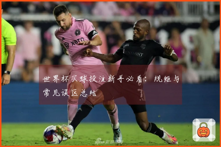 世界杯买球投注新手必看:规矩与常见误区总结